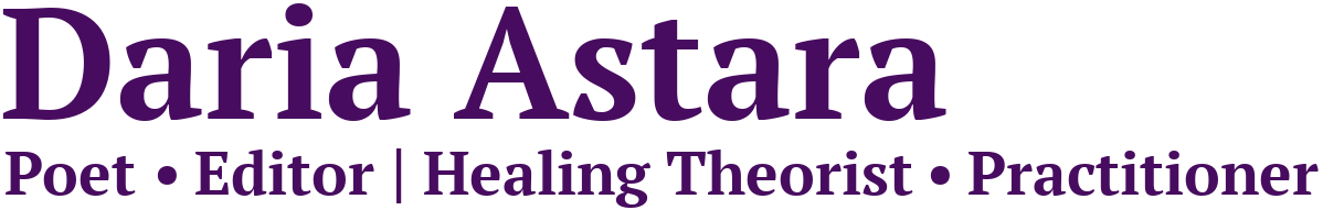Daria Astara: Poet, Editor; Healing Theorist & Practitioner